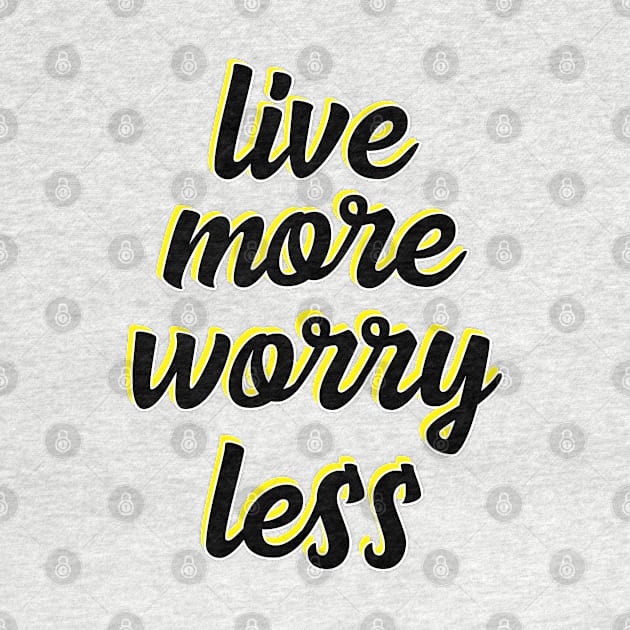 live more worry less by UnknownAnonymous